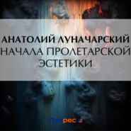 бесплатно читать книгу Начала пролетарской эстетики автора Анатолий Луначарский