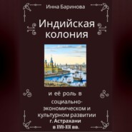 бесплатно читать книгу Индийская колония и её роль в социально-экономическом и культурном развитии г. Астрахани в XVII-XIX вв. автора Инна Баринова