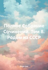 бесплатно читать книгу Полное Собрание Сочинений. Том 8. Родом из СССР автора Игорь Цзю