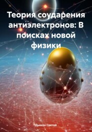 бесплатно читать книгу Теория соударения антиэлектронов: В поисках новой физики автора Дьякон Святой