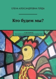 бесплатно читать книгу Кто будем мы? О феномене русского национального характера автора Елена Гейда