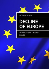 бесплатно читать книгу Decline of Europe. An Analysis of the Last Decade автора Victoria Arden