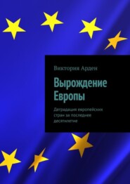 бесплатно читать книгу Вырождение Европы. Деградация европейских стран за последнее десятилетие автора Виктория Арден