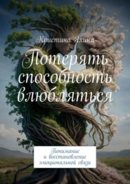 бесплатно читать книгу Потерять способность влюбляться. Понимание и восстановление эмоциональной связи автора Кристина Яхина