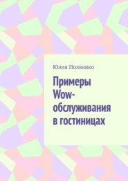 бесплатно читать книгу Примеры Wow-обслуживания в гостиницах автора Юлия Полюшко