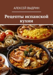 бесплатно читать книгу Рецепты испанской кухни автора Алексей Выдрин