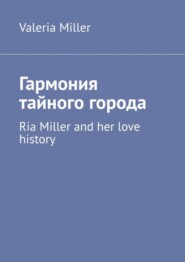 бесплатно читать книгу Гармония тайного города. Ria Miller and her love history автора Valeria Miller