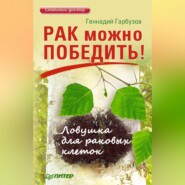 бесплатно читать книгу Рак можно победить! Ловушка для раковых клеток автора Геннадий Гарбузов