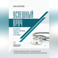 бесплатно читать книгу Успешный врач. Как сделать пациента здоровым, а доктора счастливым автора Ольга Берестова