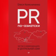 бесплатно читать книгу PR по-азиатски. Честно о коммуникациях в Центральной Азии автора Олеся Колесниченко