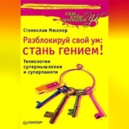 бесплатно читать книгу Разблокируй свой ум. Стань гением! Технологии супермышления и суперпамяти автора Станислав Мюллер