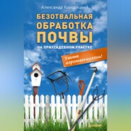 бесплатно читать книгу Безотвальная обработка почвы на приусадебном участке: умные агротехнологии автора Александр Кородецкий