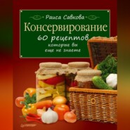 бесплатно читать книгу Консервирование. 60 рецептов, которые вы еще не знаете автора Раиса Савкова