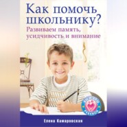 бесплатно читать книгу Как помочь школьнику? Развиваем память, усидчивость и внимание автора Елена Камаровская