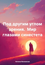 бесплатно читать книгу Под другим углом зрения. Мир глазами синестета автора Наталья Волковская