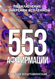 бесплатно читать книгу 553 Аффирмации, подключение к энергиям Вселенной автора Евгения Муштавинская