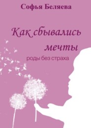 бесплатно читать книгу Как сбывались мечты. Роды без страха автора Софья Беляева