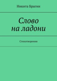 бесплатно читать книгу Слово на ладони. Стихотворения автора Никита Брагин