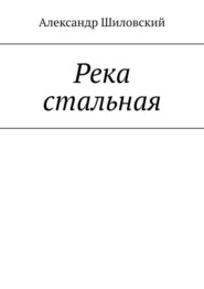 бесплатно читать книгу Река стальная автора Александр Шиловский