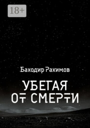 бесплатно читать книгу Убегая от смертей. Выбор всегда есть, но судьба предначертана автора Баходир Рахимов