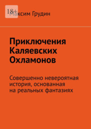 бесплатно читать книгу Приключения Каляевских Охламонов. Совершенно невероятная история, основанная на реальных фантазиях автора Максим Грудин