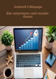 бесплатно читать книгу Как запустить свой онлайн-бизнес автора Алексей Сабадырь