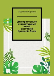 бесплатно читать книгу Дикорастущие и культурные виды растений Средней Азии автора Абдумалик Каримов