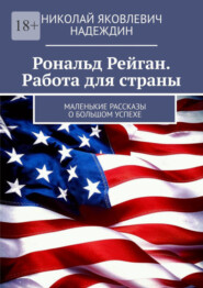 бесплатно читать книгу Рональд Рейган. Работа для страны. Маленькие рассказы о большом успехе автора Николай Надеждин