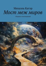 бесплатно читать книгу Мост меж миров. Сборник стихотворений автора Михаэль Катэр