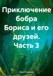 бесплатно читать книгу Приключение бобра Бориса и его друзей автора Марк Сподынюк