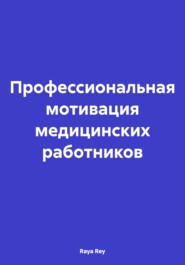 бесплатно читать книгу Профессиональная мотивация медицинских работников автора Raya Rey