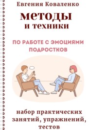 бесплатно читать книгу Методы и техники по работе с эмоциями подростков автора Евгения Коваленко