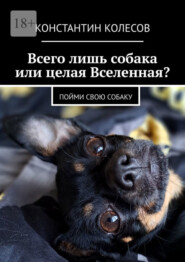 бесплатно читать книгу Всего лишь собака или целая Вселенная? Пойми свою собаку автора Константин Колесов