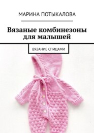 бесплатно читать книгу Вязаные комбинезоны для малышей. Вязание спицами автора Марина Потыкалова