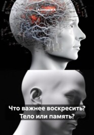 бесплатно читать книгу Что важнее воскресить? Тело или память? автора  Ашимов И.А.