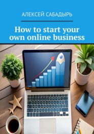 бесплатно читать книгу How to start your own online business автора Алексей Сабадырь