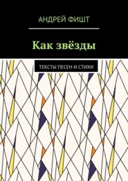 бесплатно читать книгу Как звёзды. Тексты песен и стихи автора Андрей Фишт