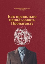 бесплатно читать книгу Как правильно использовать пропаганду автора Mikhail Vitvitsky