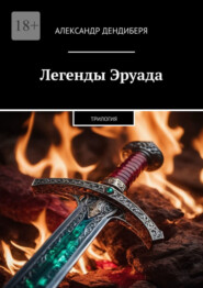 бесплатно читать книгу Легенды Эруада. Трилогия автора Александр Дендиберя