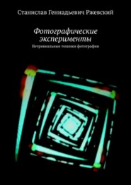 бесплатно читать книгу Фотографические эксперименты. Нетривиальные техники фотографии автора Станислав Ржевский