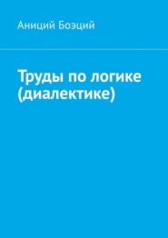 бесплатно читать книгу Труды по логике (диалектике) автора Аниций Боэций