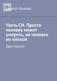 бесплатно читать книгу Часть СН. Просто человек может умереть, но человек не плохой. Два пункта автора Сергей Иванов