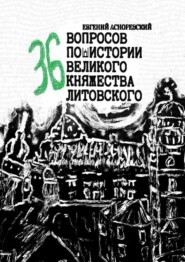 бесплатно читать книгу 36 вопросов по истории Великого княжества Литовского автора Евгений Асноревский