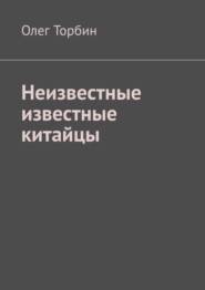 бесплатно читать книгу Неизвестные известные китайцы автора Олег Торбин