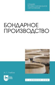 бесплатно читать книгу Бондарное производство. Учебное пособие для СПО автора И. Глебов