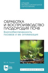 бесплатно читать книгу Обработка и воспроизводство плодородия почв. Влагообеспеченность посевов и ее оптимизация. Учебное пособие для СПО автора Мин Глухих