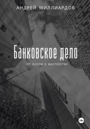 бесплатно читать книгу Банковское дело: от основ к мастерству автора Андрей Миллиардов