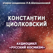 бесплатно читать книгу Константин Циолковский. Очерк академика Л.В.Шапошниковой. Аудиоцикл «Русский космизм» автора Людмила Шапошникова