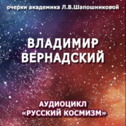 бесплатно читать книгу Владимир Вернадский. Очерк академика Л.В.Шапошниковой. Аудиоцикл «Русский космизм» автора Людмила Шапошникова