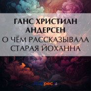 бесплатно читать книгу О чём рассказывала старая Йоханна автора Ганс Христиан Андерсен